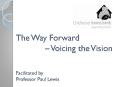 The Way Forward Voicing the Vision Facilitated by Professor Paul Lewis PowerPoint PPT Presentation