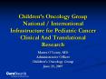 Childrens Oncology Group National International Infrastructure for Pediatric Cancer Clinical And Tra PowerPoint PPT Presentation