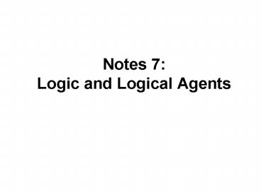 Notes 7: Logic and Logical Agents