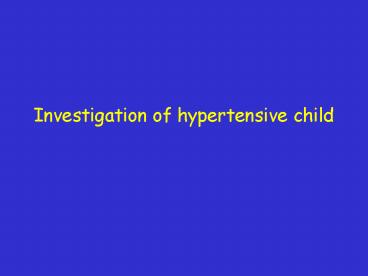 Investigation of hypertensive child