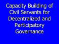 Capacity Building of Civil Servants for Decentralized and Participatory Governance PowerPoint PPT Presentation