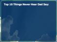 Top 10 Things Never Hear Dad Say: PowerPoint PPT Presentation
