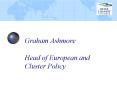 Graham Ashmore Head of European and Cluster Policy PowerPoint PPT Presentation