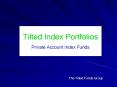 Tilted Index Portfolios Private Account Index Funds PowerPoint PPT Presentation