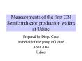Measurements of the first ON Semiconductor production wafers at Udine PowerPoint PPT Presentation