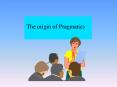 The origin of Pragmatics PowerPoint PPT Presentation