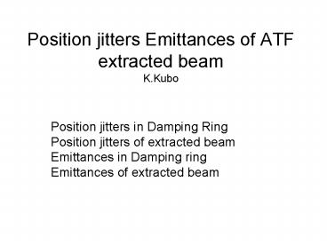 Position jitters Emittances of ATF extracted beam K.Kubo