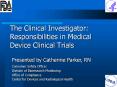 The Clinical Investigator: Responsibilities in Medical Device Clinical Trials PowerPoint PPT Presentation