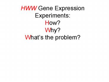 HWW Gene Expression Experiments: How Why Whats the problem