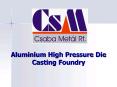 Aluminium High Pressure Die Casting Foundry PowerPoint PPT Presentation