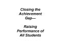 Closing the Achievement Gap Raising Performance of All Students PowerPoint PPT Presentation