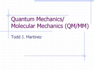 Quantum Mechanics/ Molecular Mechanics (QM/MM)