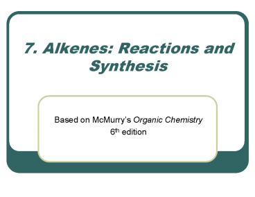 7. Alkenes: Reactions and Synthesis