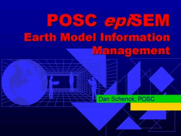 POSC epiSEM Earth Model Information Management