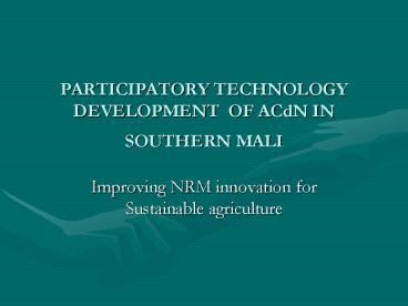 PARTICIPATORY TECHNOLOGY DEVELOPMENT OF ACdN IN SOUTHERN MALI