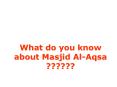 What do you know about Masjid Al-Aqsa ?????? PowerPoint PPT Presentation