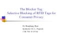 The Blocker Tag: Selective Blocking of RFID Tags for Consumer Privacy PowerPoint PPT Presentation