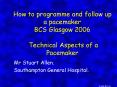 How to programme and follow up a pacemaker BCS Glasgow 2006 Technical Aspects of a Pacemaker PowerPoint PPT Presentation