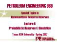 PETROLEUM ENGINEERING 689 Special Topics in Unconventional Resource Reserves Lecture 6 Probabilistic PowerPoint PPT Presentation
