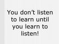 You dont listen to learn until you learn to listen PowerPoint PPT Presentation