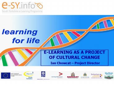 ELEARNING AS A PROJECT OF CULTURAL CHANGE Ian Chowcat Project Director