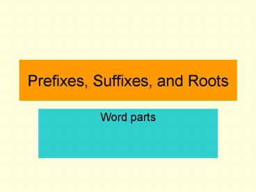 Prefixes, Suffixes, and Roots