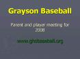 Grayson Baseball Parent and player meeting for 2008 www.ghsbaseball.org PowerPoint PPT Presentation