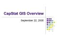 CapStat GIS Overview PowerPoint PPT Presentation