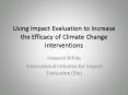 Using Impact Evaluation to Increase the Efficacy of Climate Change Interventions PowerPoint PPT Presentation