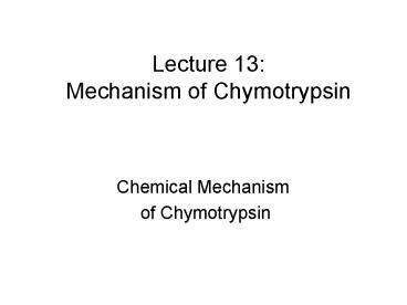 Lecture 13: Mechanism of Chymotrypsin