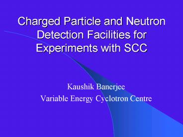 Charged Particle and Neutron Detection Facilities for Experiments with SCC
