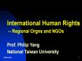 International Human Rights -- Regional Orgns and NGOs Prof. Philip Yang National Taiwan University PowerPoint PPT Presentation