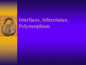 Interfaces, Inhteritance, Polymorphism
