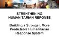 STRENTHENING HUMANITARIAN REPONSE Building a Stronger, More Predictable Humanitarian Response System PowerPoint PPT Presentation