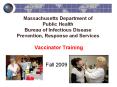Massachusetts Department of Public Health Bureau of Infectious Disease Prevention, Response and Services   Vaccinator Training PowerPoint PPT Presentation