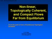 Nonlinear, Topologically Coherent, and Compact Flows Far from Equilibrium