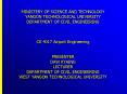 MINISTERY OF SCIENCE AND TECHNOLOGY YANGON TECHNOLOGICAL UNIVERSITY DEPARTMENT OF CIVIL ENGINEERING PowerPoint PPT Presentation