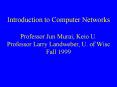 Introduction to Computer Networks Professor Jun Murai, Keio U. Professor Larry Landweber, U. of Wisc Fall 1999 PowerPoint PPT Presentation