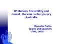 Whiteness, Invisibility and denial : Race in contemporary Australia Malcolm FialhoEquity and Diversi PowerPoint PPT Presentation