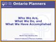 Ontario Planners Who We Are, What We Do, and What We Have Accomplished PowerPoint PPT Presentation