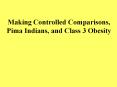 Making Controlled Comparisons, Pima Indians, and Class 3 Obesity PowerPoint PPT Presentation