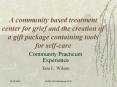 A community based treatment center for grief and the creation of a gift package containing tools for PowerPoint PPT Presentation