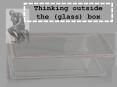 Thinking outside the (glass) box PowerPoint PPT Presentation