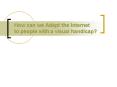 How can we Adapt the Internet to people with a visual handicap PowerPoint PPT Presentation