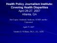 Health Policy Journalism Institute: Covering Health Disparities April 2627, 2007 Atlanta, GA PowerPoint PPT Presentation