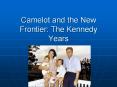 Camelot and the New Frontier: The Kennedy Years PowerPoint PPT Presentation