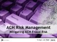 ACH Risk Management Mitigating ACH Fraud Risk PowerPoint PPT Presentation