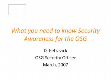 What you need to know Security Awareness for the OSG