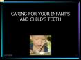 CARING FOR YOUR INFANTS AND CHILDS TEETH PowerPoint PPT Presentation