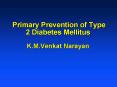 Primary Prevention of Type 2 Diabetes Mellitus K.M.Venkat Narayan PowerPoint PPT Presentation